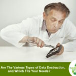What Are The Various Types Of Data Destruction, and Which Fits Your Needs?